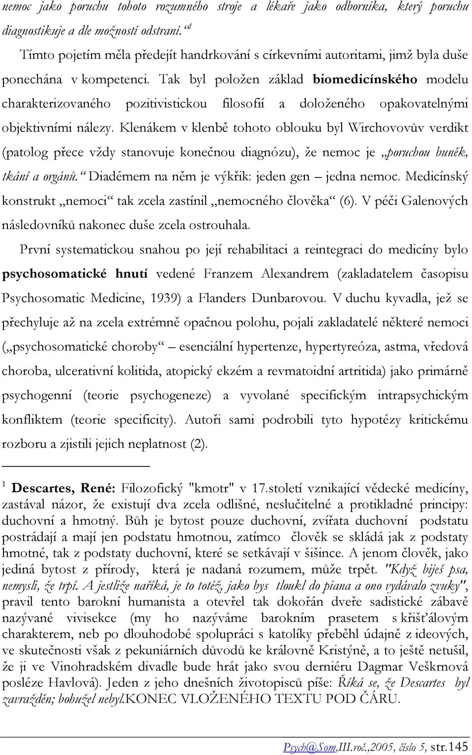 Tak byl položen základ biomedicínského modelu charakterizovaného pozitivistickou filosofií a doloženého opakovatelnými objektivními nálezy.