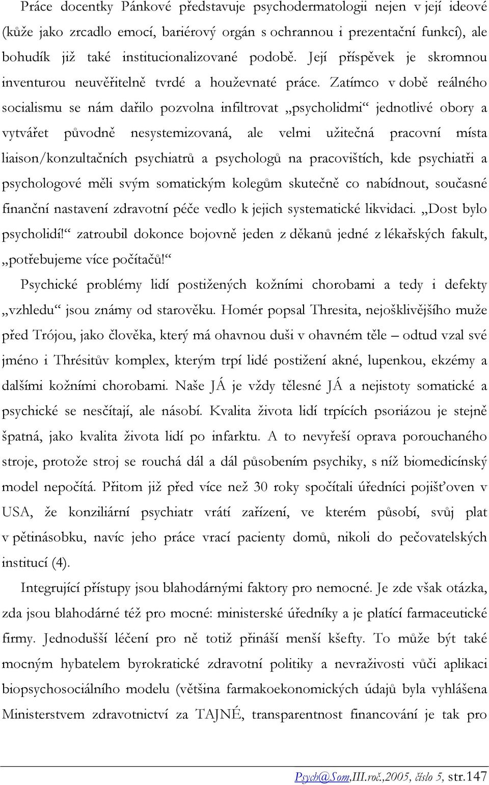 Zatímco v době reálného socialismu se nám dařilo pozvolna infiltrovat psycholidmi jednotlivé obory a vytvářet původně nesystemizovaná, ale velmi užitečná pracovní místa liaison/konzultačních