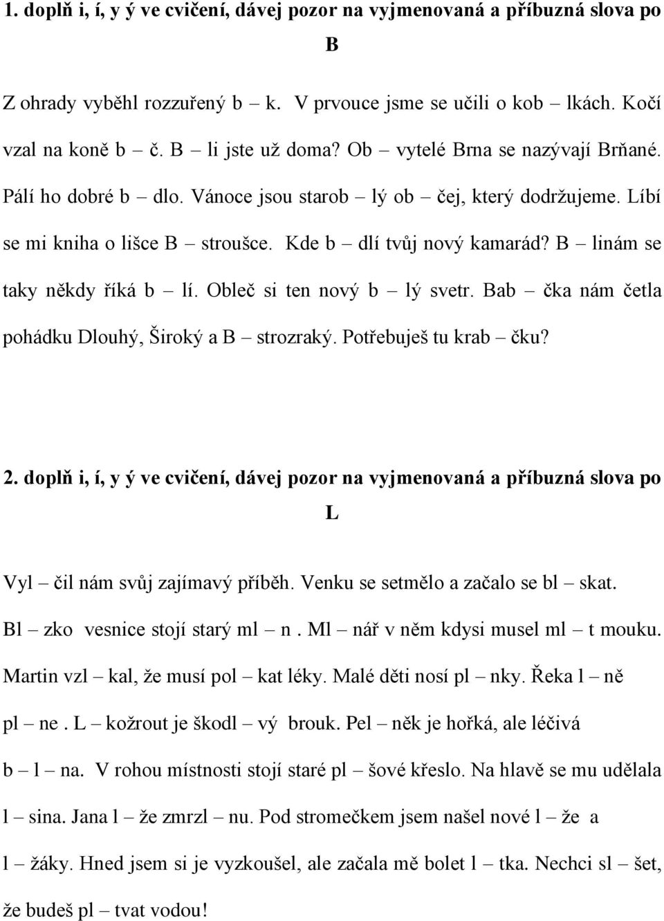 B linám se taky někdy říká b lí. Obleč si ten nový b lý svetr. Bab čka nám četla pohádku Dlouhý, Široký a B strozraký. Potřebuješ tu krab čku? L Vyl čil nám svůj zajímavý příběh.