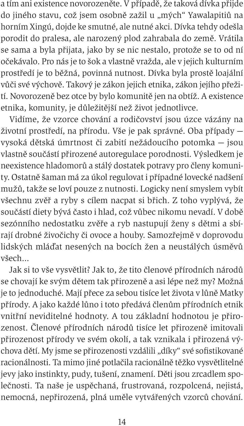 Pro nás je to šok a vlastně vražda, ale v jejich kulturním prostředí je to běžná, povinná nutnost. Dívka byla prostě loajální vůči své výchově. Takový je zákon jejich etnika, zákon jejího přežití.