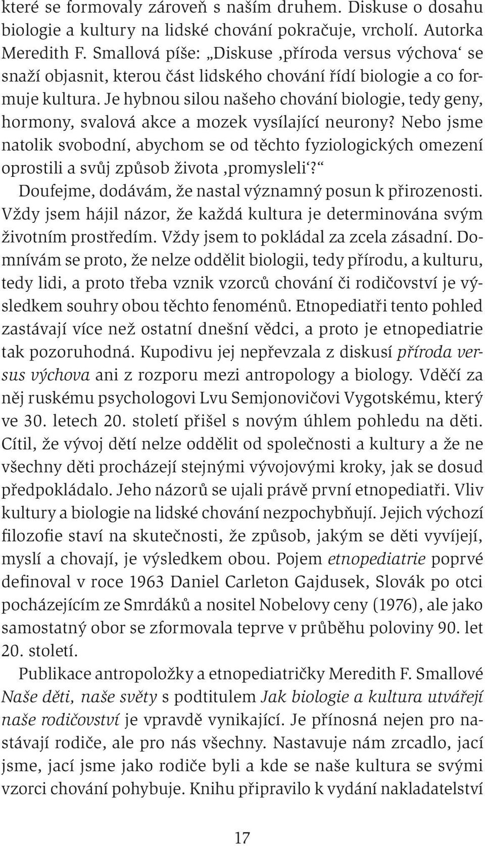 Je hybnou silou našeho chování biologie, tedy geny, hormony, svalová akce a mozek vysílající neurony?