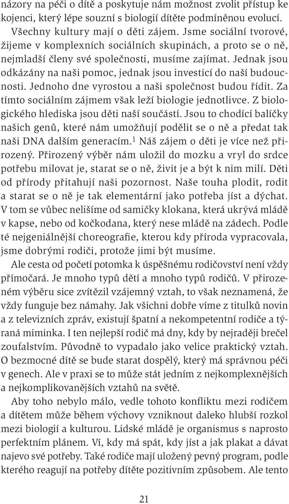 Jednak jsou odkázány na naši pomoc, jednak jsou investicí do naší budoucnosti. Jednoho dne vyrostou a naši společnost budou řídit. Za tímto sociálním zájmem však leží biologie jednotlivce.