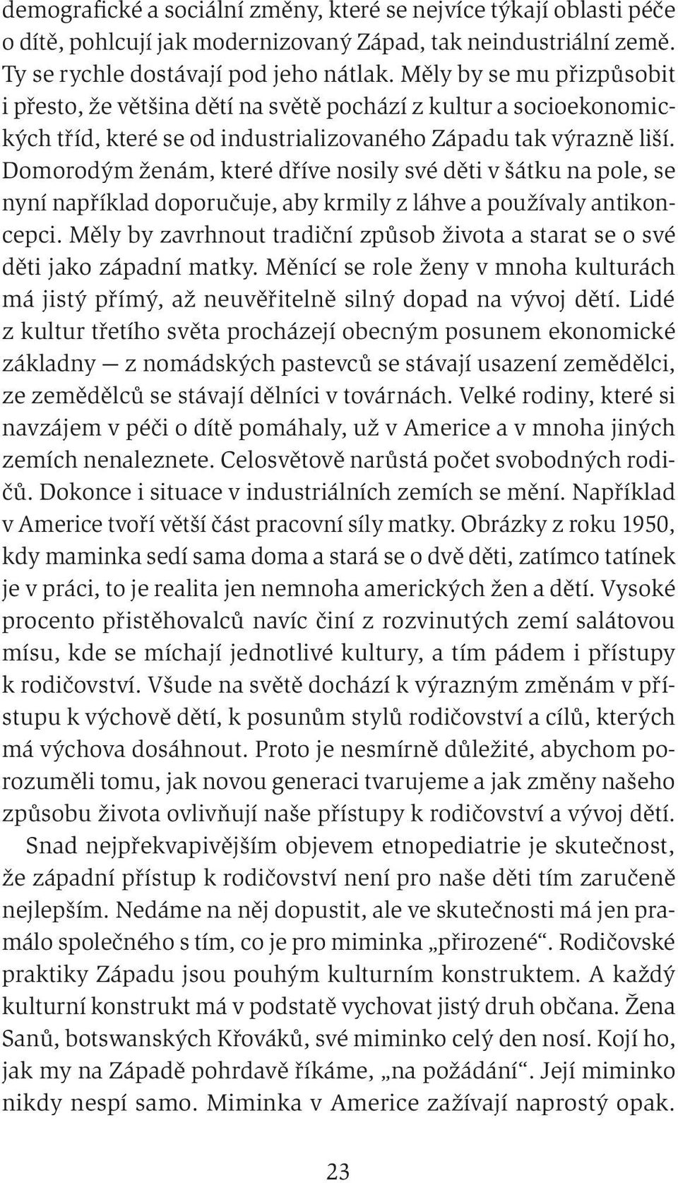 Domorodým ženám, které dříve nosily své děti v šátku na pole, se nyní například doporučuje, aby krmily z láhve a používaly antikoncepci.