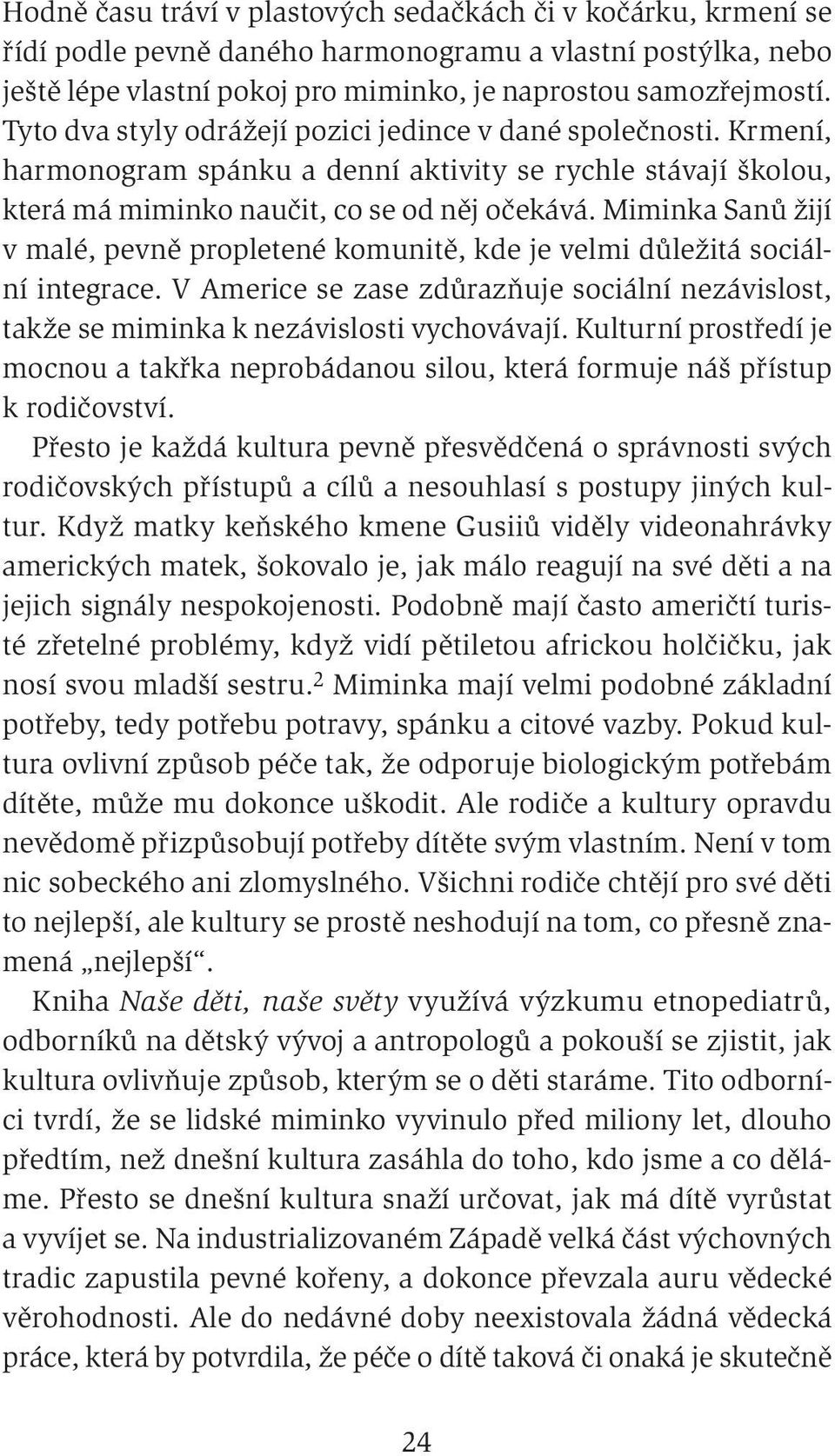 Miminka Sanů žijí v malé, pevně propletené komunitě, kde je velmi důležitá sociální integrace. V Americe se zase zdůrazňuje sociální nezávislost, takže se miminka k nezávislosti vychovávají.