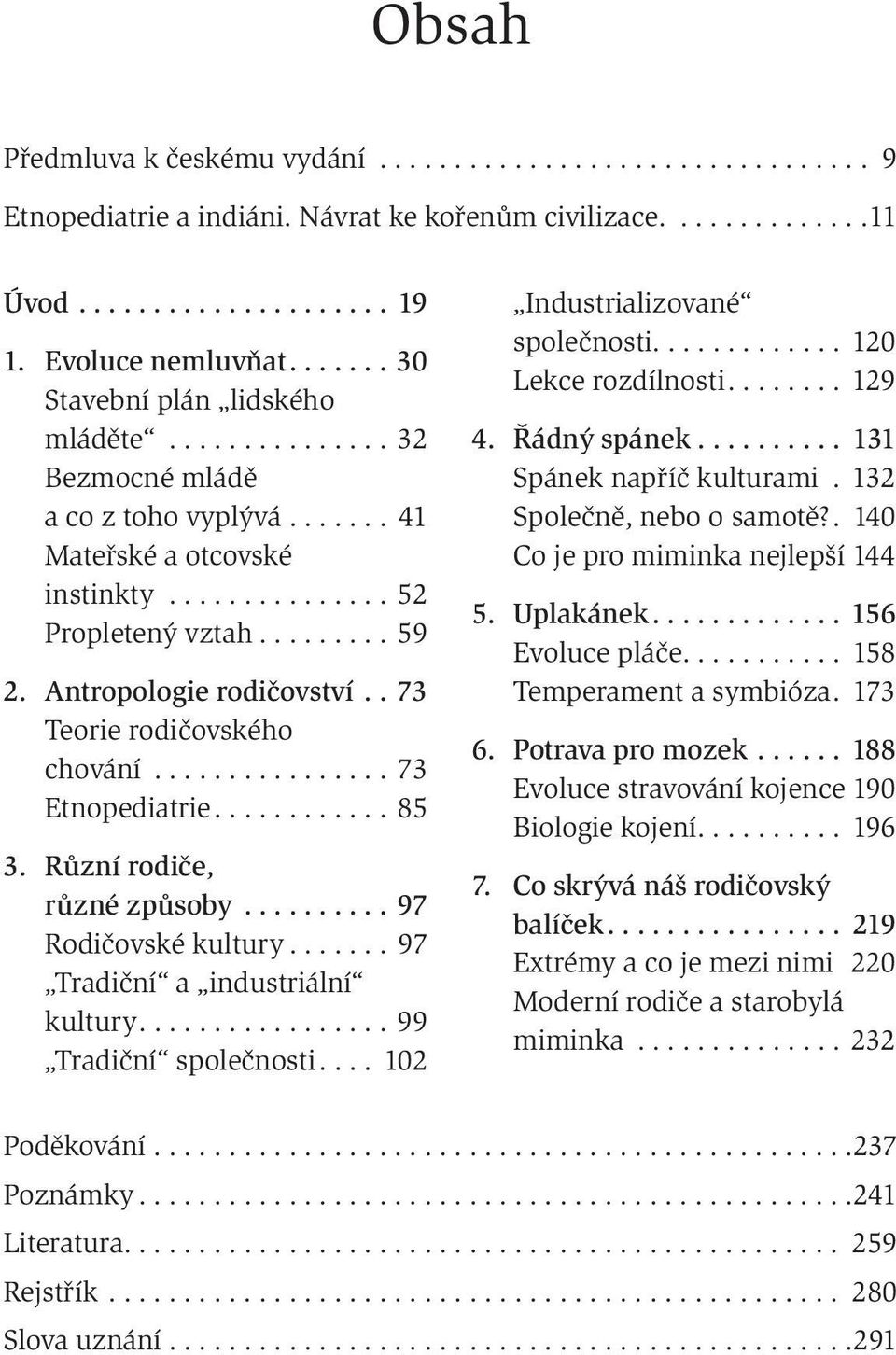 Různí rodiče, různé způsoby...97 Rodičovské kultury... 97 Tradiční a industriální kultury...99 Tradiční společnosti... 102 Industrializované společnosti............. 120 Lekce rozdílnosti... 129 4.