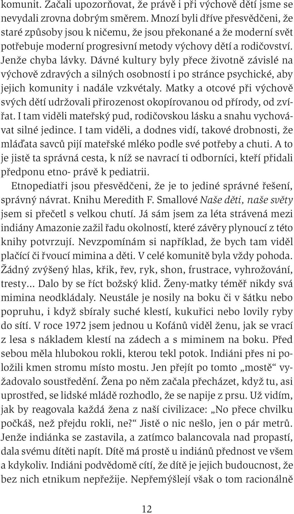 Dávné kultury byly přece životně závislé na výchově zdravých a silných osobností i po stránce psychické, aby jejich komunity i nadále vzkvétaly.