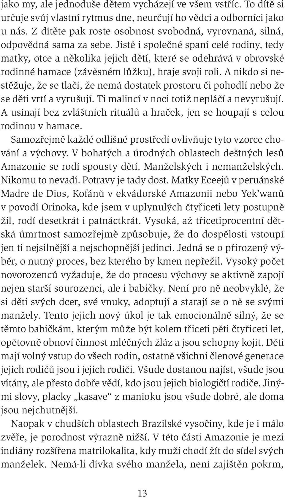 Jistě i společné spaní celé rodiny, tedy matky, otce a několika jejich dětí, které se odehrává v obrovské rodinné hamace (závěsném lůžku), hraje svoji roli.