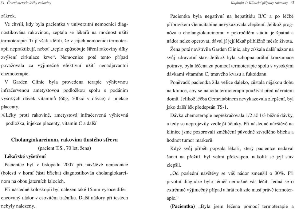 Ti jí však sdělili, že v jejich nemocnici termoterapii nepraktikují, neboť teplo způsobuje šíření rakoviny díky zvýšení cirkulace krve.