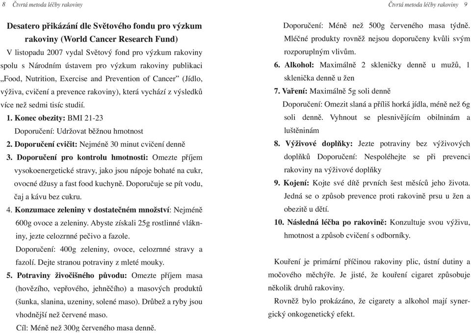 sedmi tisíc studií. 1. Konec obezity: BMI 21-23 Doporučení: Udržovat běžnou hmotnost 2. Doporučení cvičit: Nejméně 30 minut cvičení denně 3.