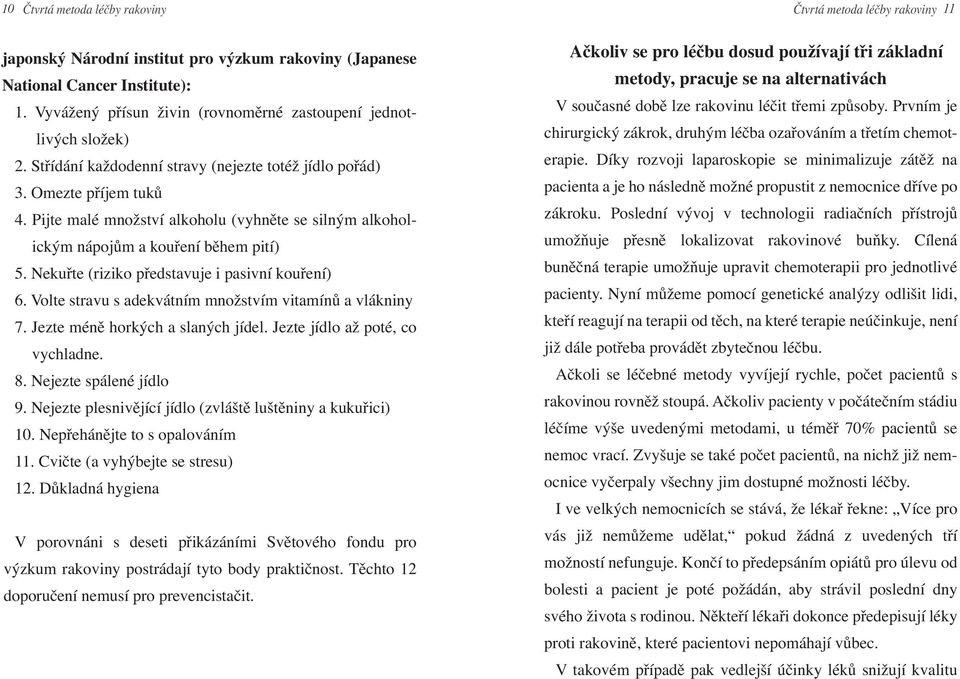 Pijte malé množství alkoholu (vyhněte se silným alkoholickým nápojům a kouření během pití) 5. Nekuřte (riziko představuje i pasivní kouření) 6.