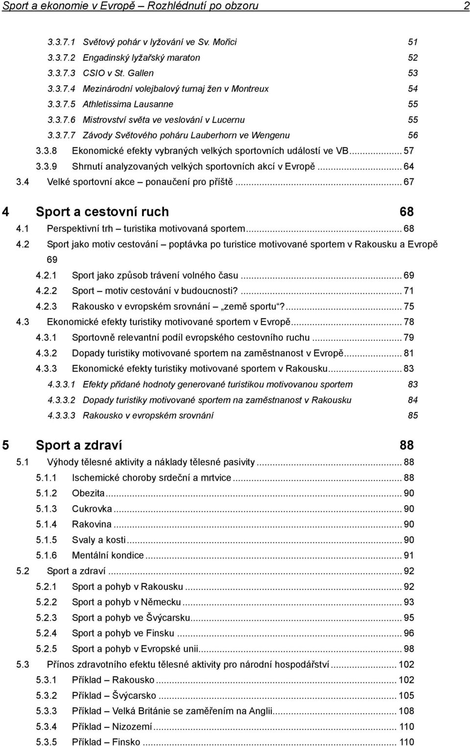 .. 57 3.3.9 Shrnutí analyzovaných velkých sportovních akcí v Evropě... 64 3.4 Velké sportovní akce ponaučení pro příště... 67 4 Sport a cestovní ruch 68 4.