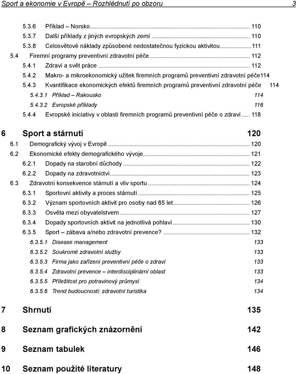 4.3.1 Příklad Rakousko 114 5.4.3.2 Evropské příklady 116 5.4.4 Evropské iniciativy v oblasti firemních programů preventivní péče o zdraví... 118 6 Sport a stárnutí 120 6.1 Demografický vývoj v Evropě.