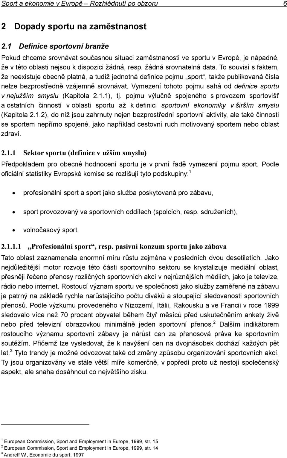 To souvisí s faktem, že neexistuje obecně platná, a tudíž jednotná definice pojmu sport, takže publikovaná čísla nelze bezprostředně vzájemně srovnávat.