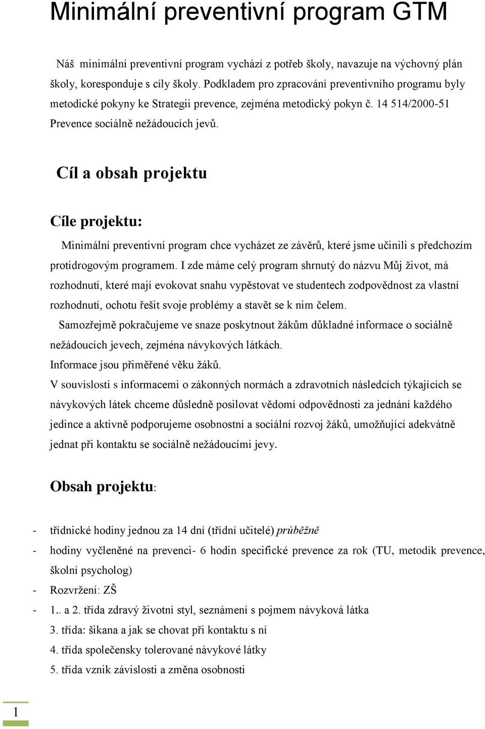 Cíl a obsah projektu Cíle projektu: Minimální preventivní program chce vycházet ze závěrů, které jsme učinili s předchozím protidrogovým programem.