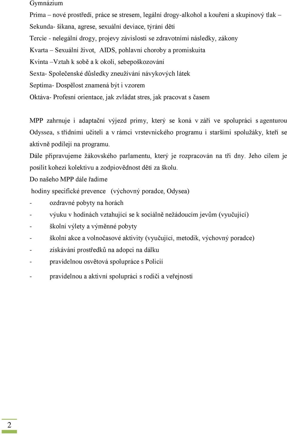 Septima- Dospělost znamená být i vzorem Oktáva- Profesní orientace, jak zvládat stres, jak pracovat s časem MPP zahrnuje i adaptační výjezd primy, který se koná v září ve spolupráci s agenturou