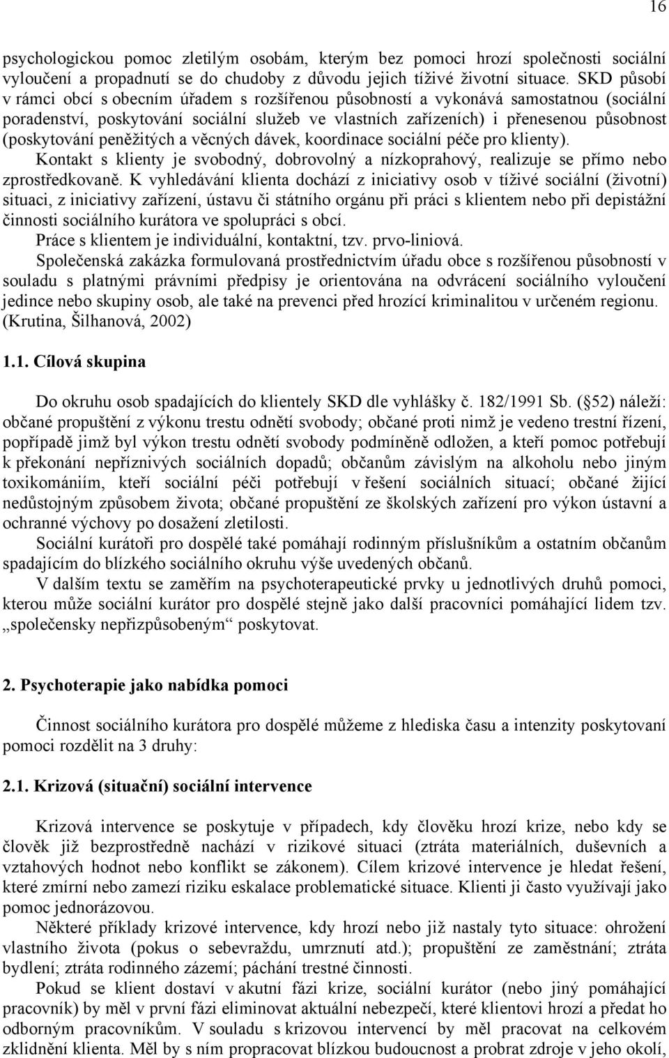 peněžitých a věcných dávek, koordinace sociální péče pro klienty). Kontakt s klienty je svobodný, dobrovolný a nízkoprahový, realizuje se přímo nebo zprostředkovaně.