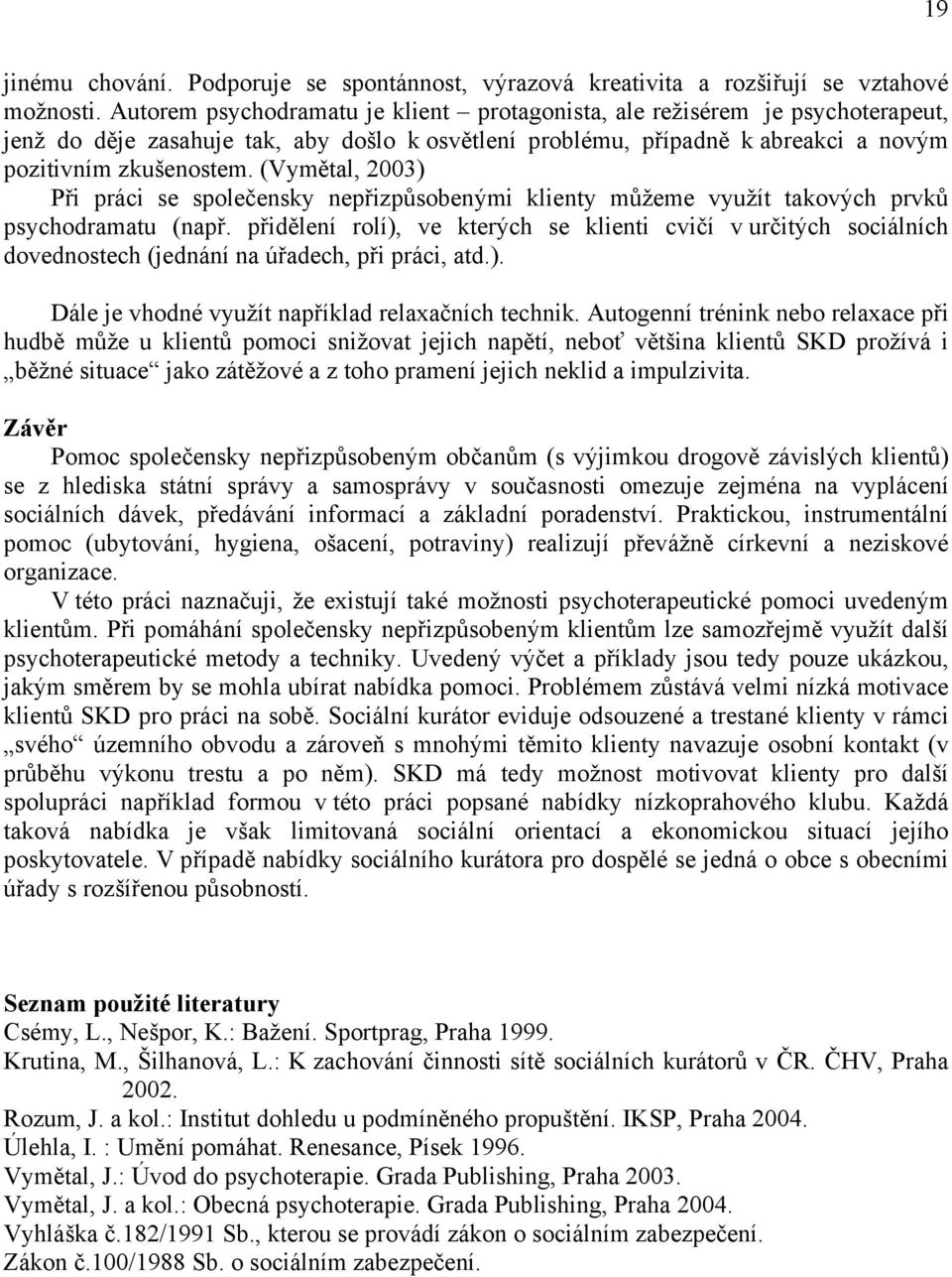 (Vymětal, 2003) Při práci se společensky nepřizpůsobenými klienty můžeme využít takových prvků psychodramatu (např.