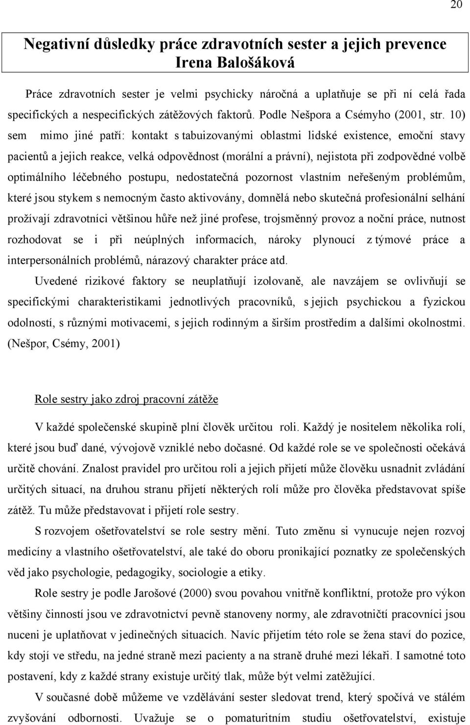 10) sem mimo jiné patří: kontakt s tabuizovanými oblastmi lidské existence, emoční stavy pacientů a jejich reakce, velká odpovědnost (morální a právní), nejistota při zodpovědné volbě optimálního