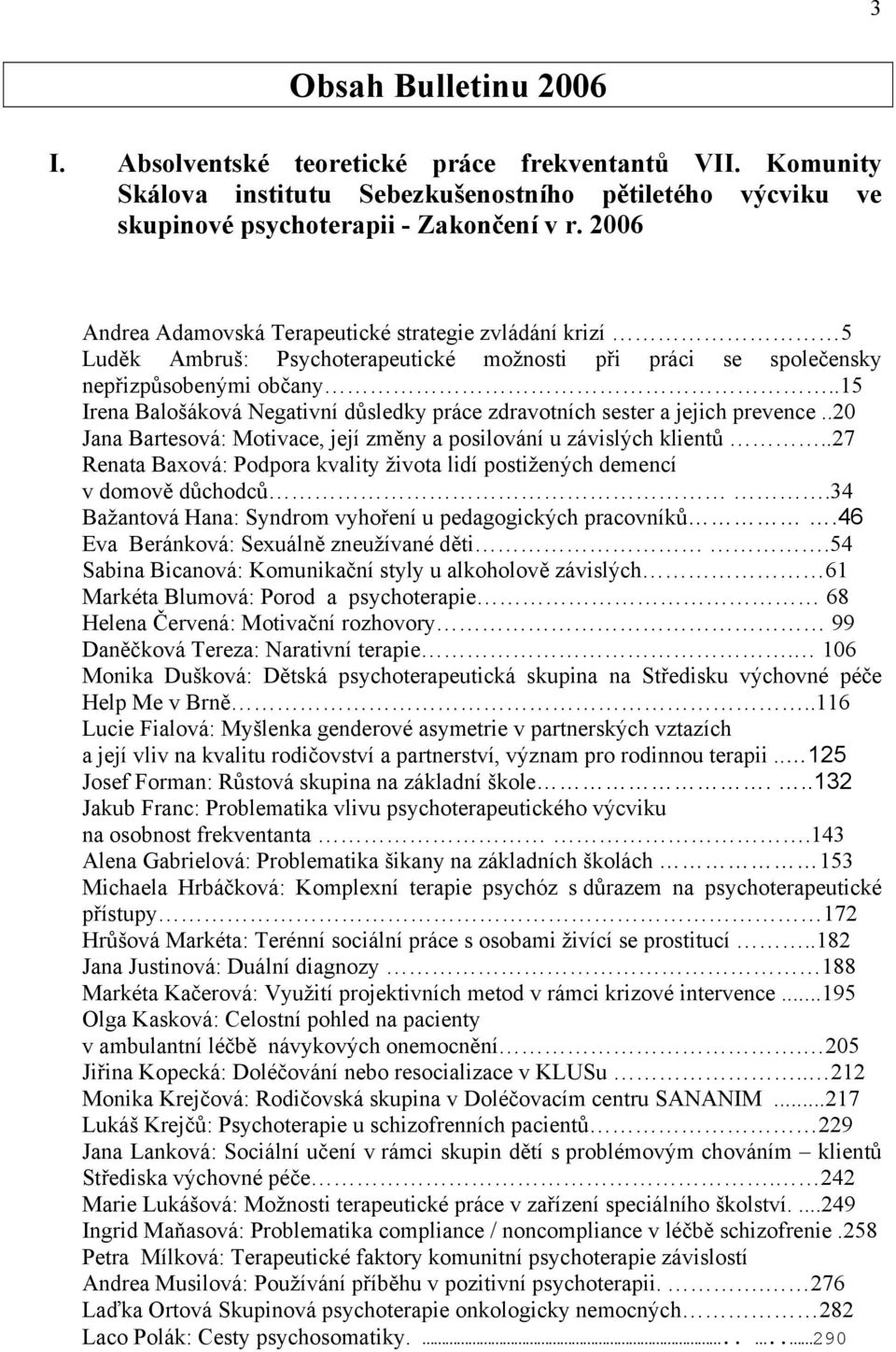 .15 Irena Balošáková Negativní důsledky práce zdravotních sester a jejich prevence..20 Jana Bartesová: Motivace, její změny a posilování u závislých klientů.