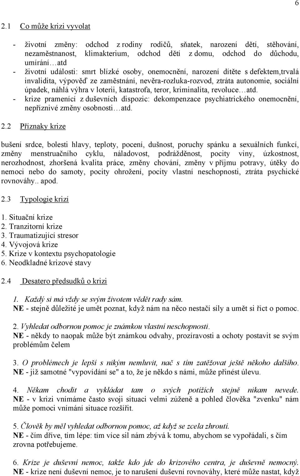 katastrofa, teror, kriminalita, revoluce atd. - krize pramenící z duševních dispozic: dekompenzace psychiatrického onemocnění, nepříznivé změny osobnosti atd. 2.