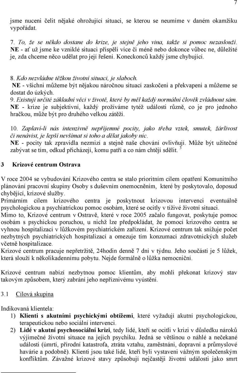 Kdo nezvládne těžkou životní situaci, je slaboch. NE - všichni můžeme být nějakou náročnou situací zaskočeni a překvapeni a můžeme se dostat do úzkých. 9.