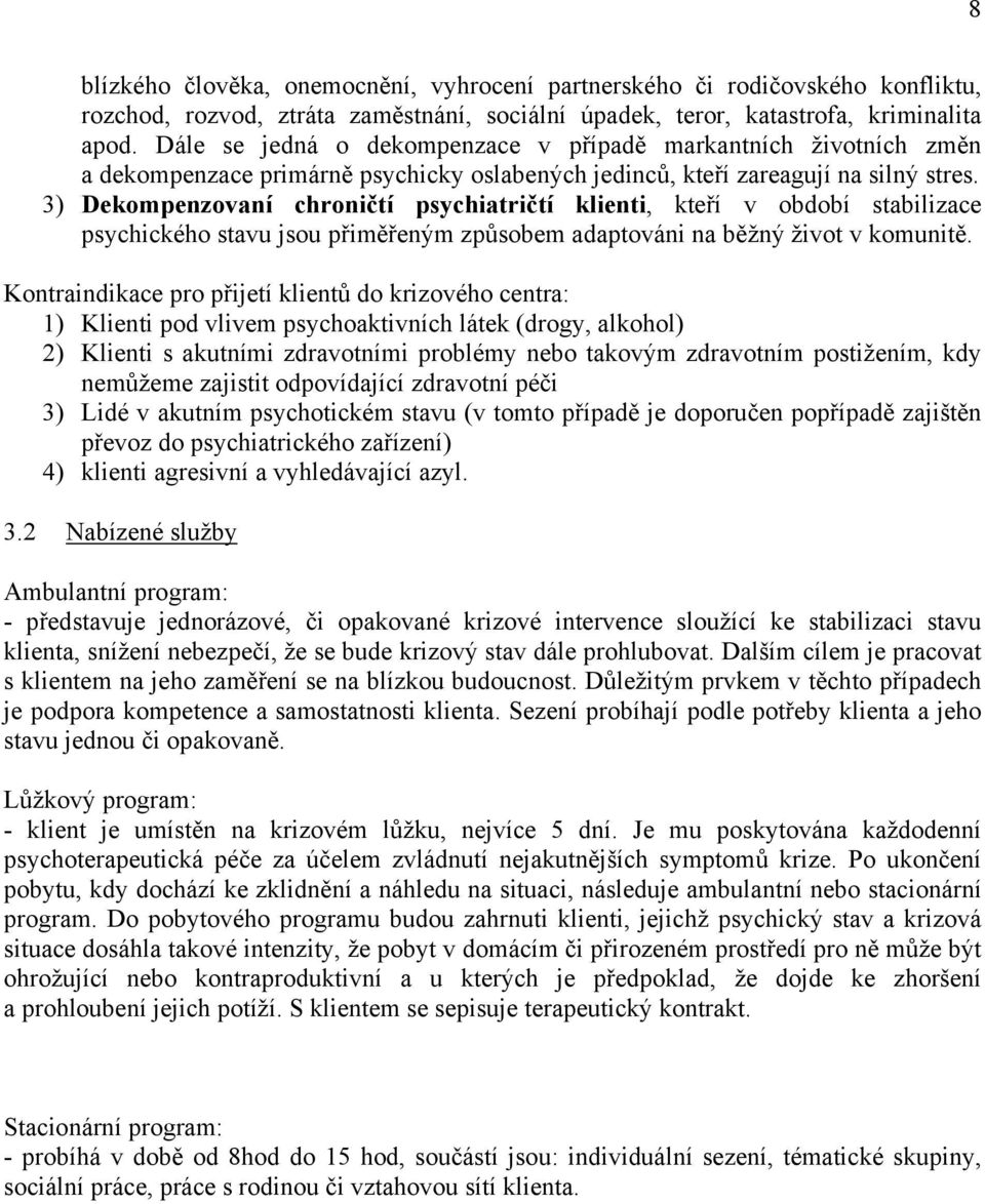 3) Dekompenzovaní chroničtí psychiatričtí klienti, kteří v období stabilizace psychického stavu jsou přiměřeným způsobem adaptováni na běžný život v komunitě.