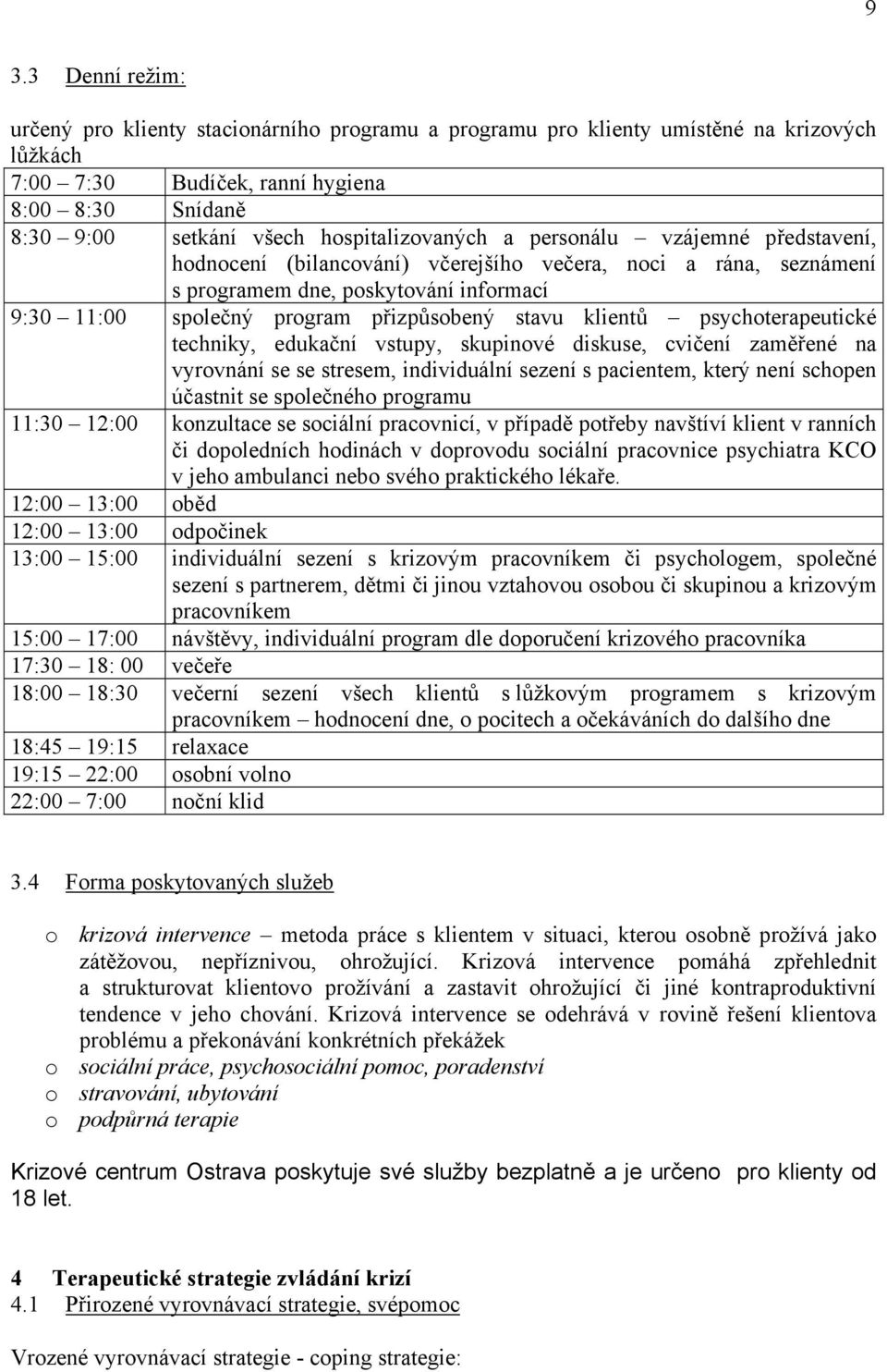 stavu klientů psychoterapeutické techniky, edukační vstupy, skupinové diskuse, cvičení zaměřené na vyrovnání se se stresem, individuální sezení s pacientem, který není schopen účastnit se společného