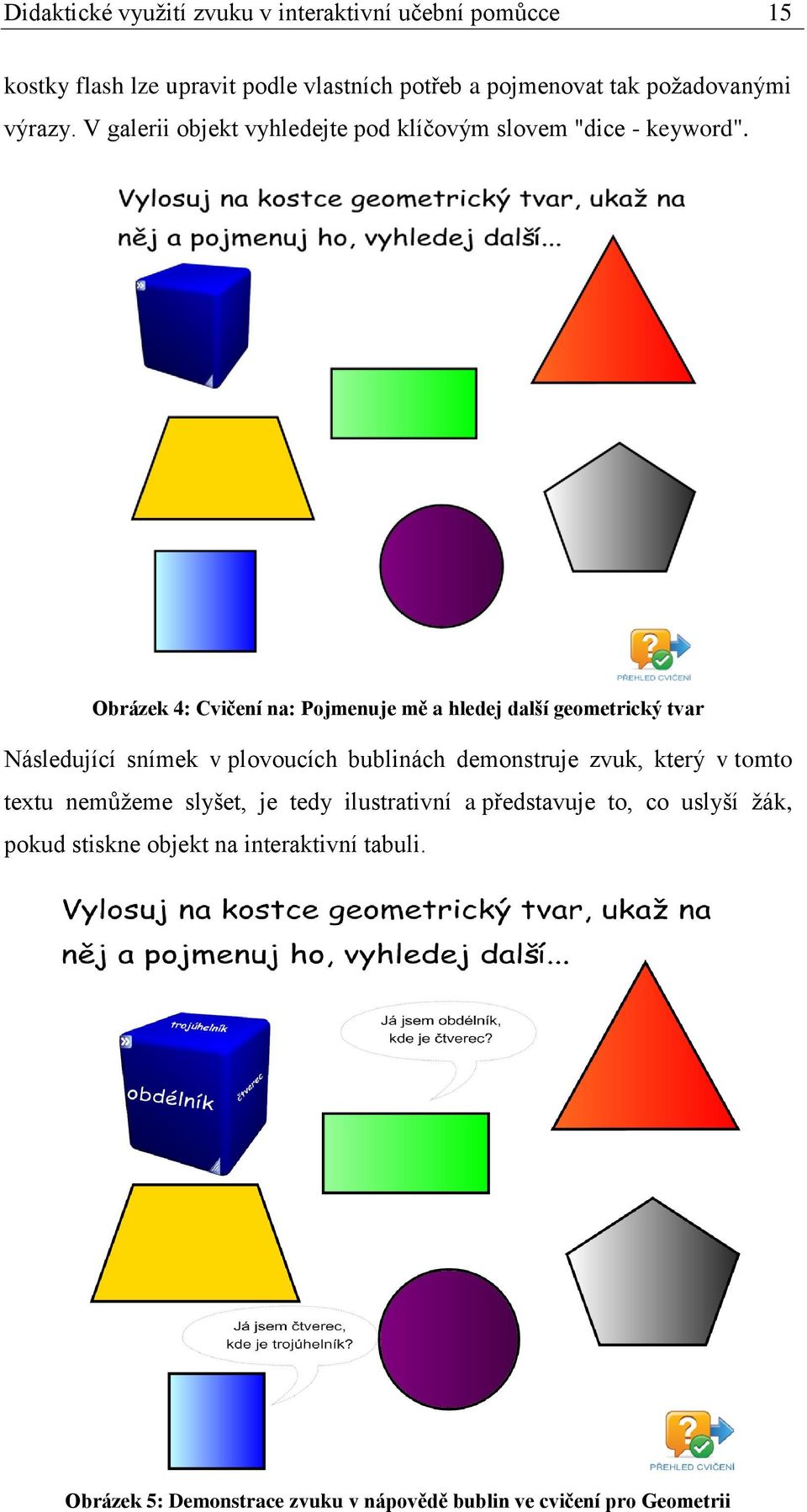 Obrázek 4: Cvičení na: Pojmenuje mě a hledej další geometrický tvar Následující snímek v plovoucích bublinách demonstruje zvuk, který v