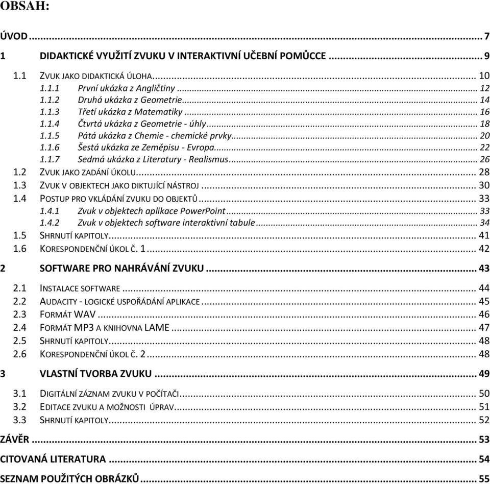 .. 26 1.2 ZVUK JAKO ZADÁNÍ ÚKOLU... 28 1.3 ZVUK V OBJEKTECH JAKO DIKTUJÍCÍ NÁSTROJ... 30 1.4 POSTUP PRO VKLÁDÁNÍ ZVUKU DO OBJEKTŮ... 33 1.4.1 1.4.2 Zvuk v objektech aplikace PowerPoint.