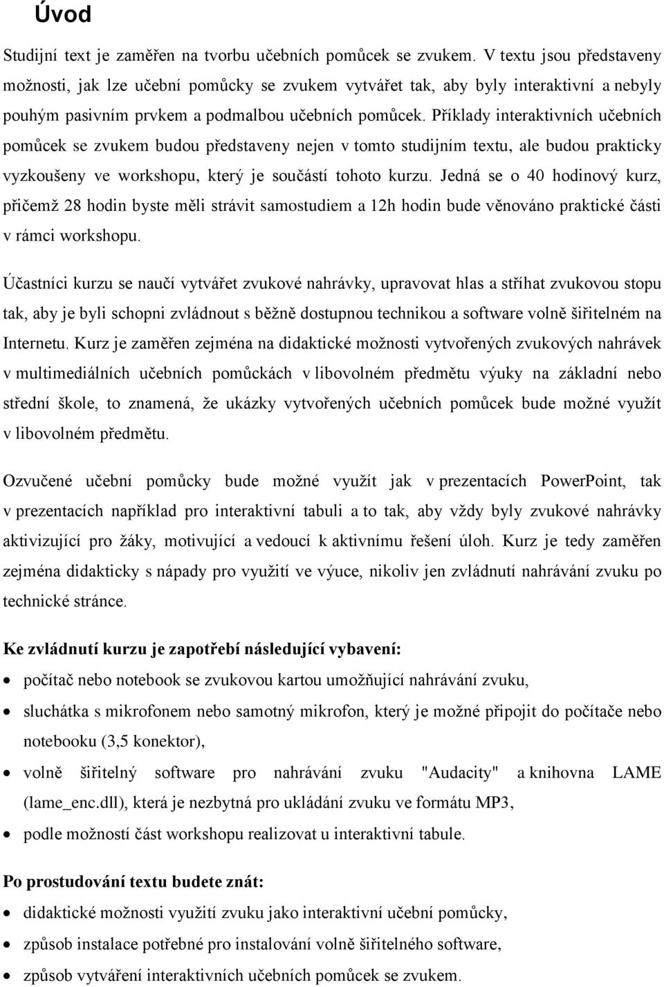 Příklady interaktivních učebních pomůcek se zvukem budou představeny nejen v tomto studijním textu, ale budou prakticky vyzkoušeny ve workshopu, který je součástí tohoto kurzu.