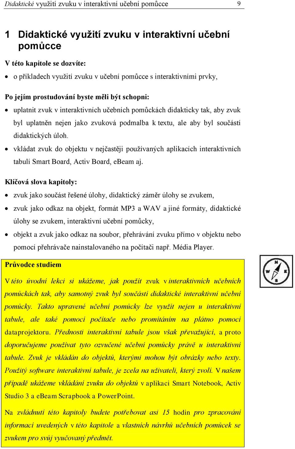 aby byl součástí didaktických úloh. vkládat zvuk do objektu v nejčastěji pouţívaných aplikacích interaktivních tabulí Smart Board, Activ Board, ebeam aj.