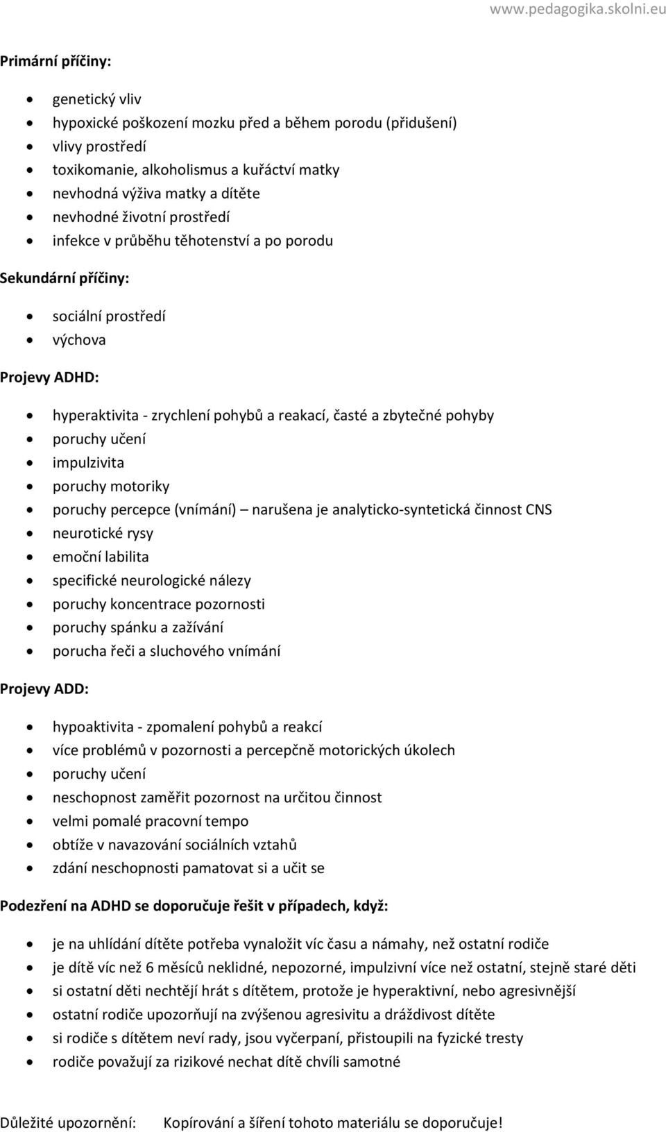 impulzivita poruchy motoriky poruchy percepce (vnímání) narušena je analyticko-syntetická činnost CNS neurotické rysy emoční labilita specifické neurologické nálezy poruchy koncentrace pozornosti