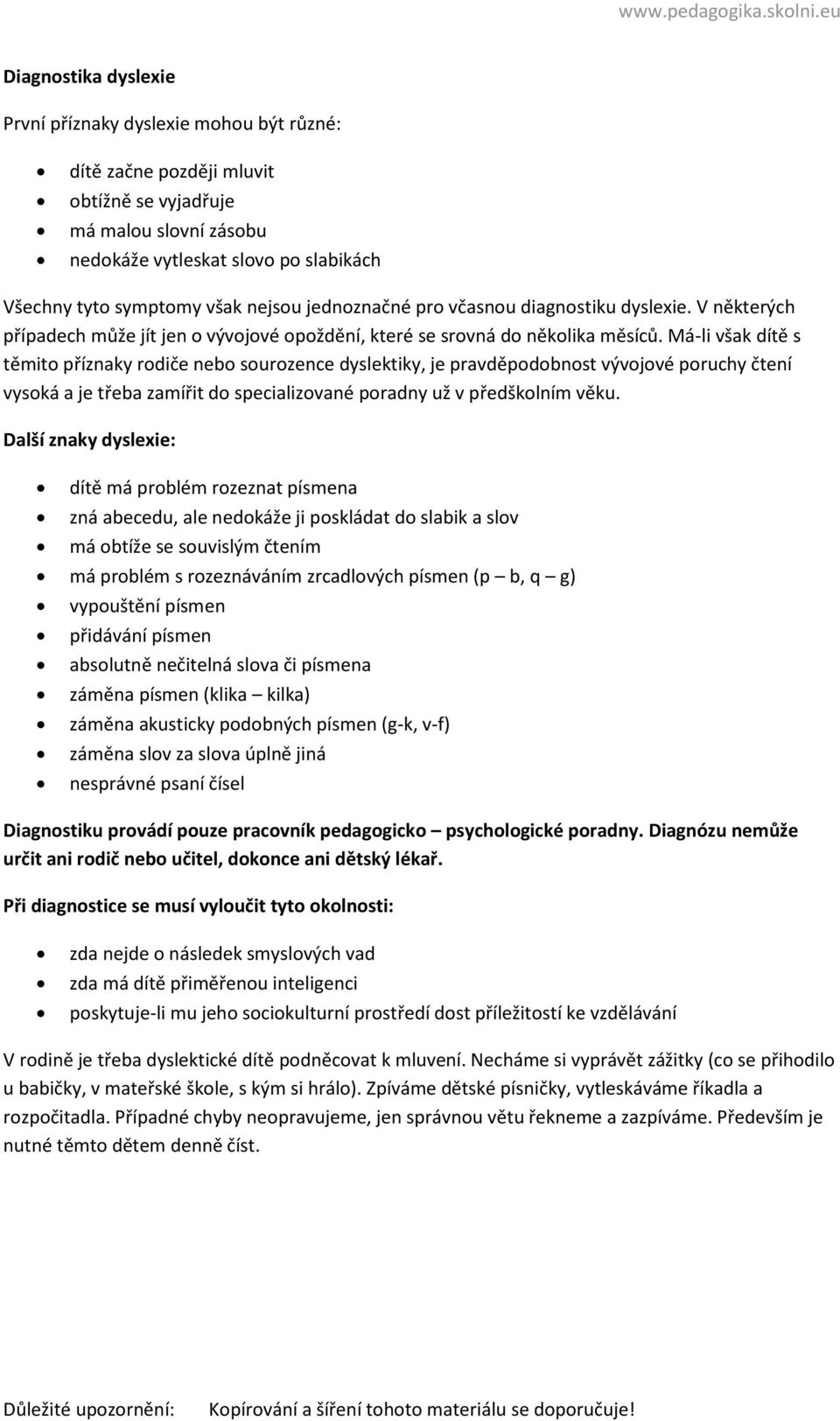 Má-li však dítě s těmito příznaky rodiče nebo sourozence dyslektiky, je pravděpodobnost vývojové poruchy čtení vysoká a je třeba zamířit do specializované poradny už v předškolním věku.