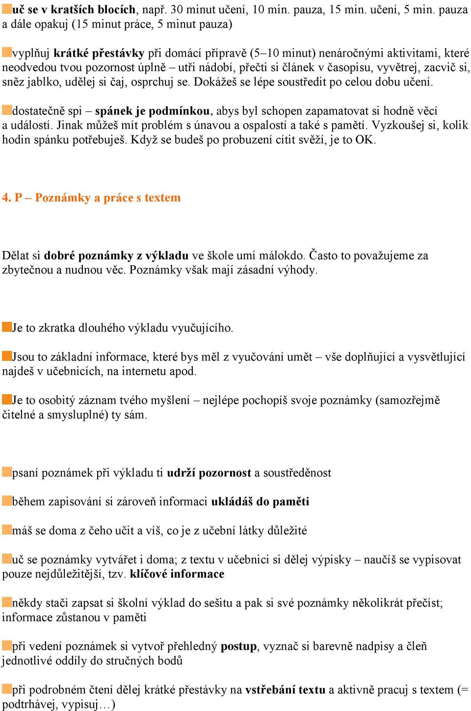 článek v časopisu, vyvětrej, zacvič si, sněz jablko, udělej si čaj, osprchuj se. Dokážeš se lépe soustředit po celou dobu učení.