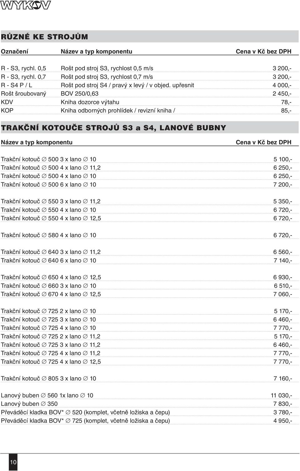 komponentu Cena v Kč bez DPH Trakční kotouč 500 3 x lano 10 5 100,- Trakční kotouč 500 4 x lano 11,2 6 250,- Trakční kotouč 500 4 x lano 10 6 250,- Trakční kotouč 500 6 x lano 10 7 200,- Trakční