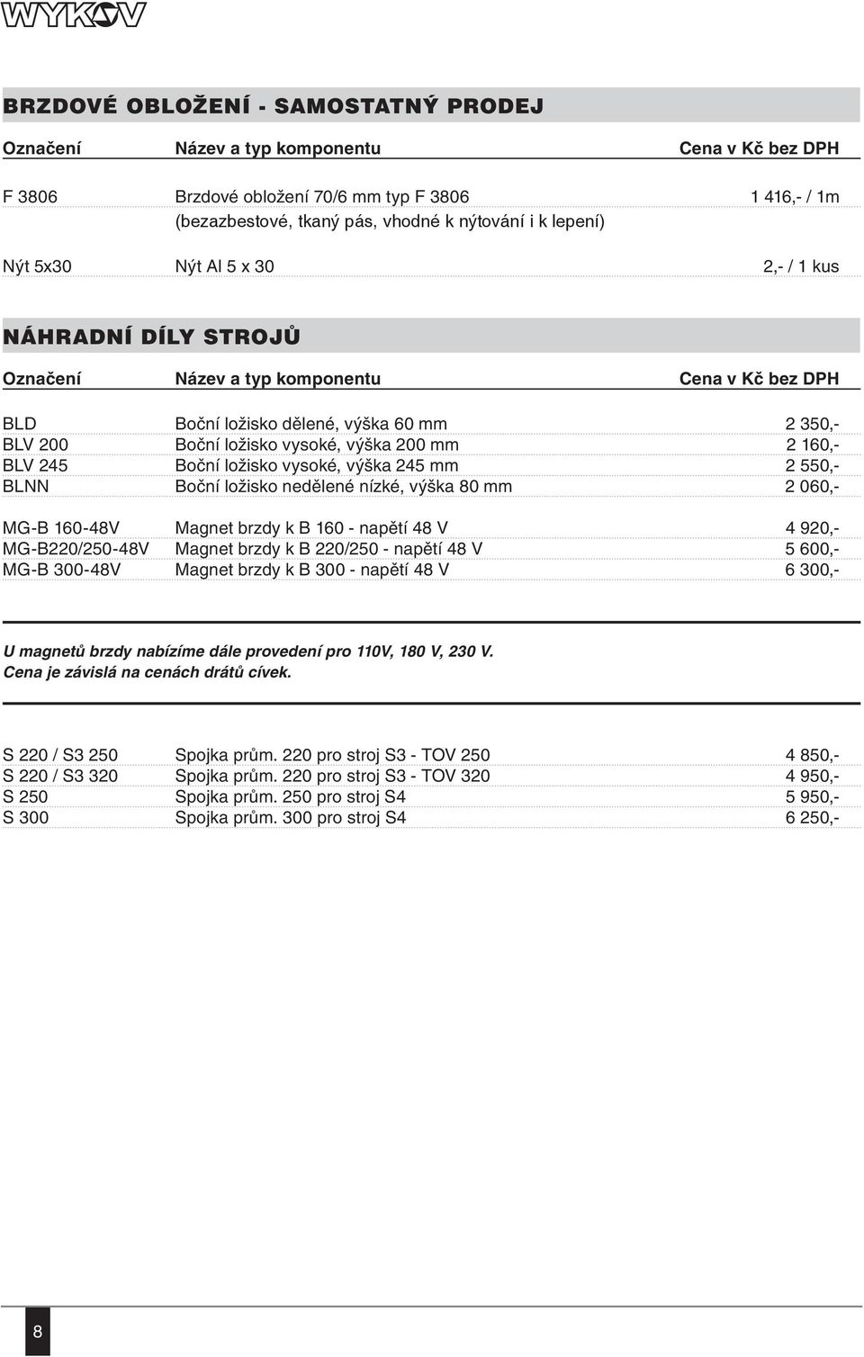 mm 2 060,- MG-B 160-48V Magnet brzdy k B 160 - napětí 48 V 4 920,- MG-B220/250-48V Magnet brzdy k B 220/250 - napětí 48 V 5 600,- MG-B 300-48V Magnet brzdy k B 300 - napětí 48 V 6 300,- U magnetů