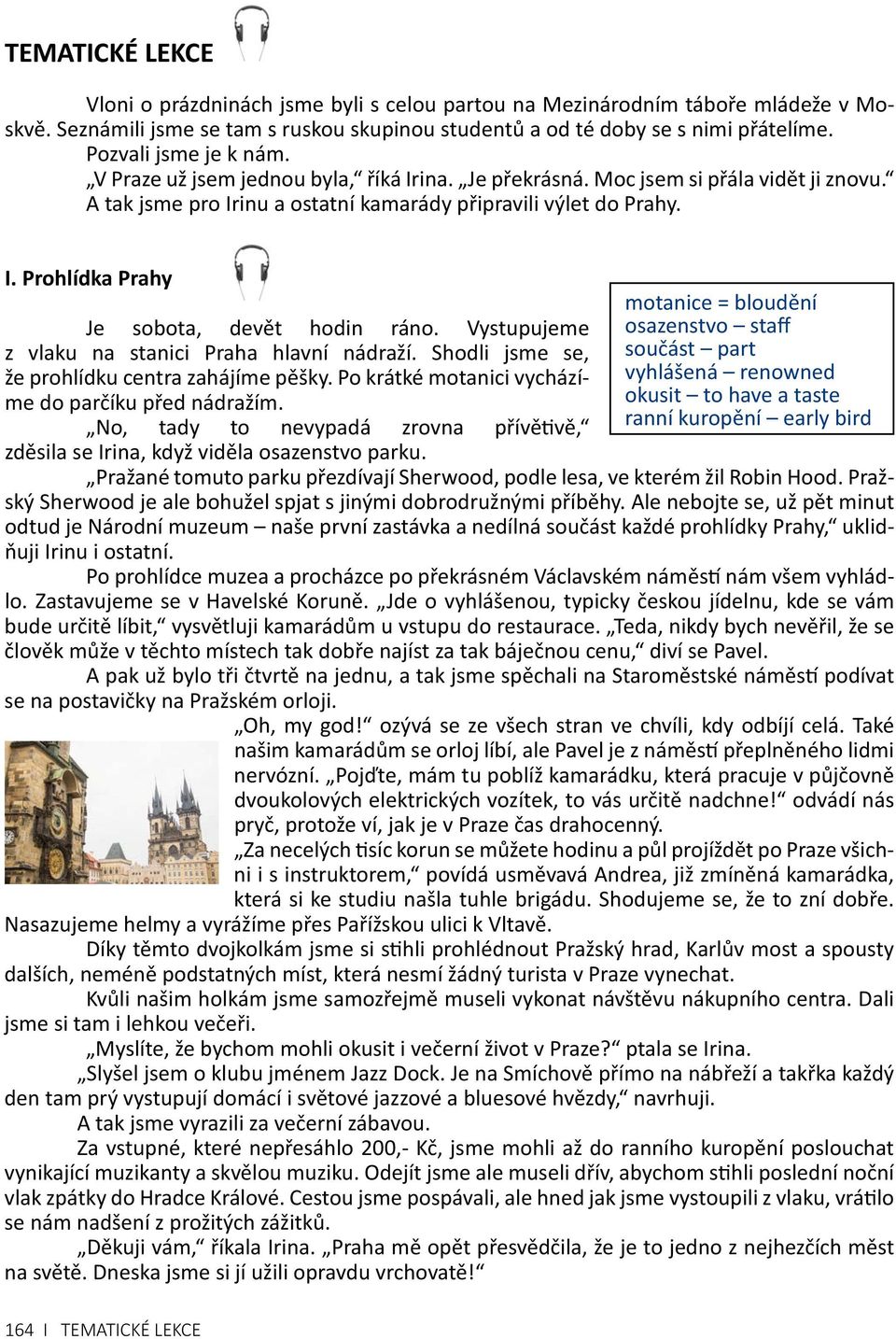 Vystupujeme z vlaku na stanici Praha hlavní nádraží. Shodli jsme se, že prohlídku centra zahájíme pěšky. Po krátké motanici vycházíme do parčíku před nádražím.