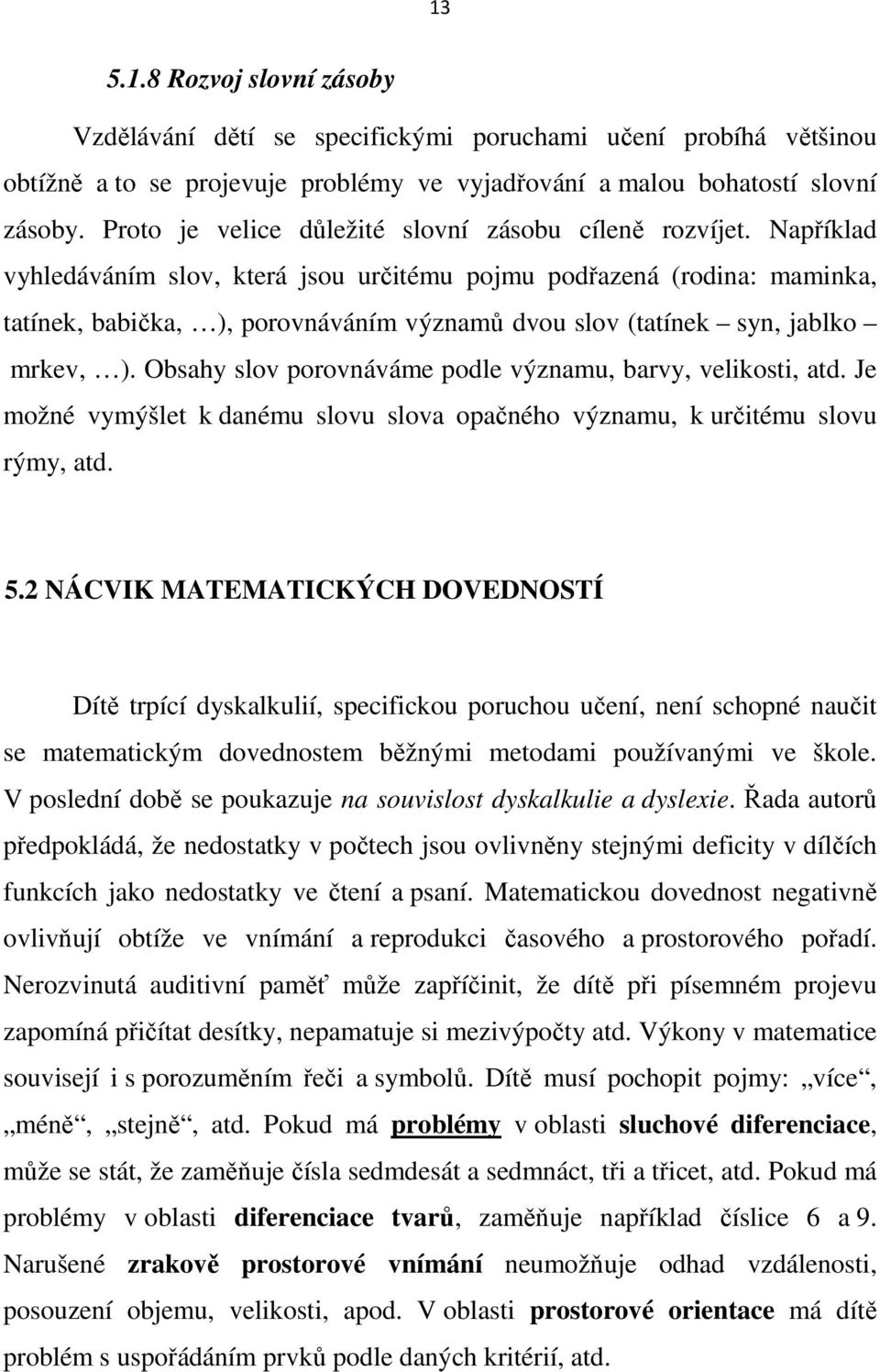 Například vyhledáváním slov, která jsou určitému pojmu podřazená (rodina: maminka, tatínek, babička, ), porovnáváním významů dvou slov (tatínek syn, jablko mrkev, ).