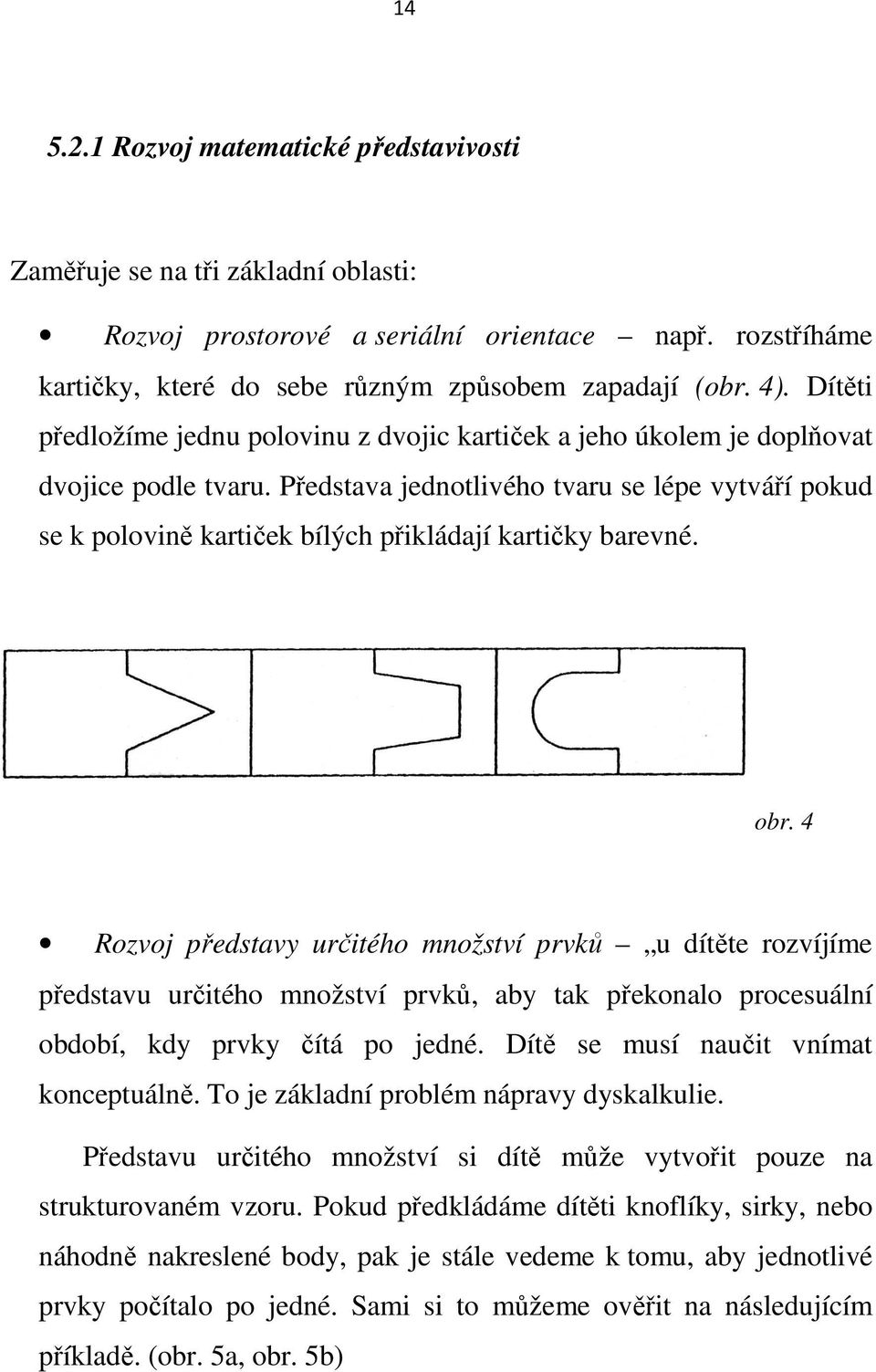 Představa jednotlivého tvaru se lépe vytváří pokud se k polovině kartiček bílých přikládají kartičky barevné. obr.