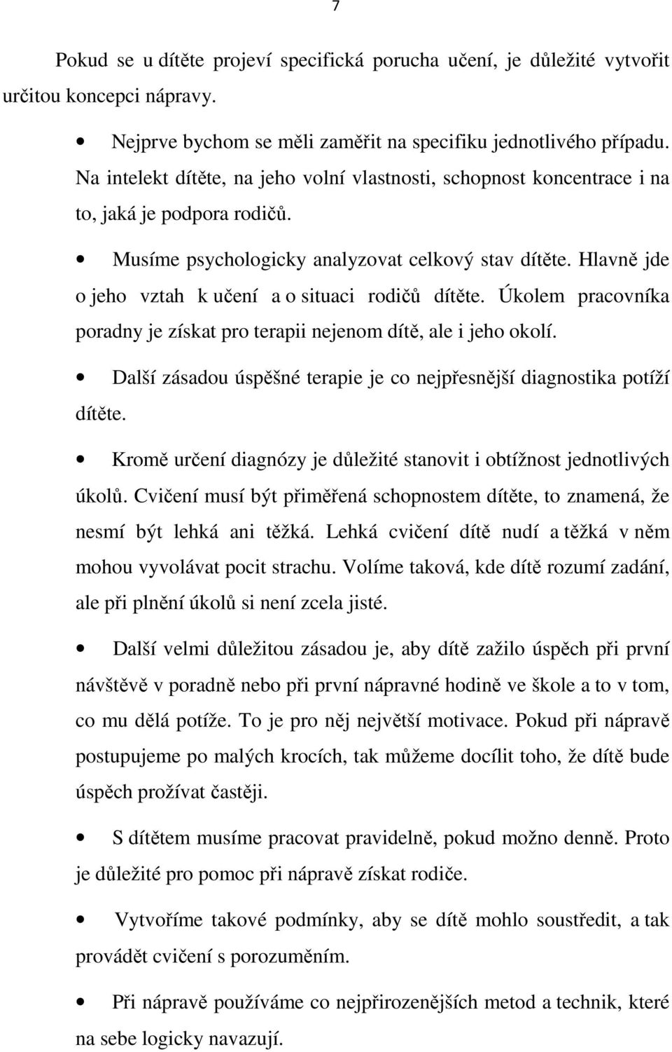 Hlavně jde o jeho vztah k učení a o situaci rodičů dítěte. Úkolem pracovníka poradny je získat pro terapii nejenom dítě, ale i jeho okolí.