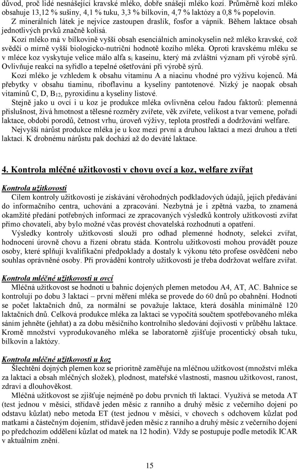 Kozí mléko má v bílkovině vyšší obsah esenciálních aminokyselin než mléko kravské, což svědčí o mírně vyšší biologicko-nutriční hodnotě kozího mléka.