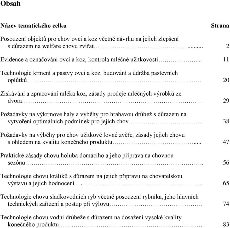 .. 11 Technologie krmení a pastvy ovcí a koz, budování a údržba pastevních oplůtků 20 Získávání a zpracování mléka koz, zásady prodeje mléčných výrobků ze dvora 29 Požadavky na výkrmové haly a výběhy