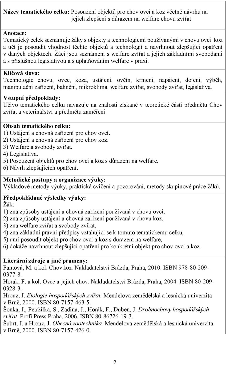 Žáci jsou seznámeni s welfare zvířat a jejich základními svobodami a s příslušnou legislativou a s uplatňováním welfare v praxi.