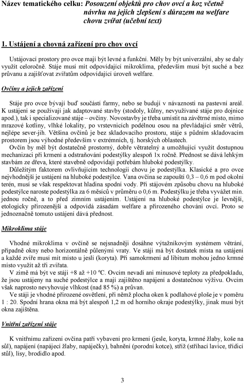 Stáje musí mít odpovídající mikroklima, především musí být suché a bez průvanu a zajišťovat zvířatům odpovídající úroveň welfare.