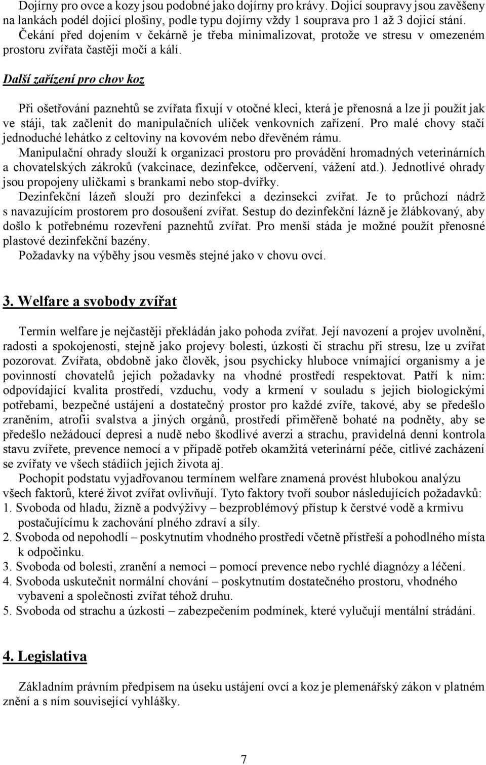 Další zařízení pro chov koz Při ošetřování paznehtů se zvířata fixují v otočné kleci, která je přenosná a lze ji použít jak ve stáji, tak začlenit do manipulačních uliček venkovních zařízení.