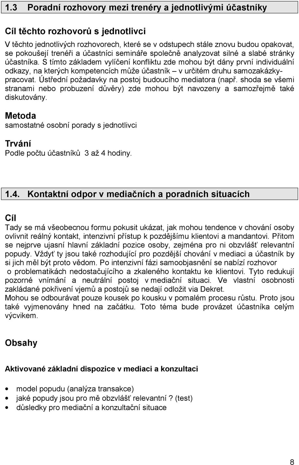 S tímto základem vylíčení konfliktu zde mohou být dány první individuální odkazy, na kterých kompetencích může účastník v určitém druhu samozakázkypracovat.