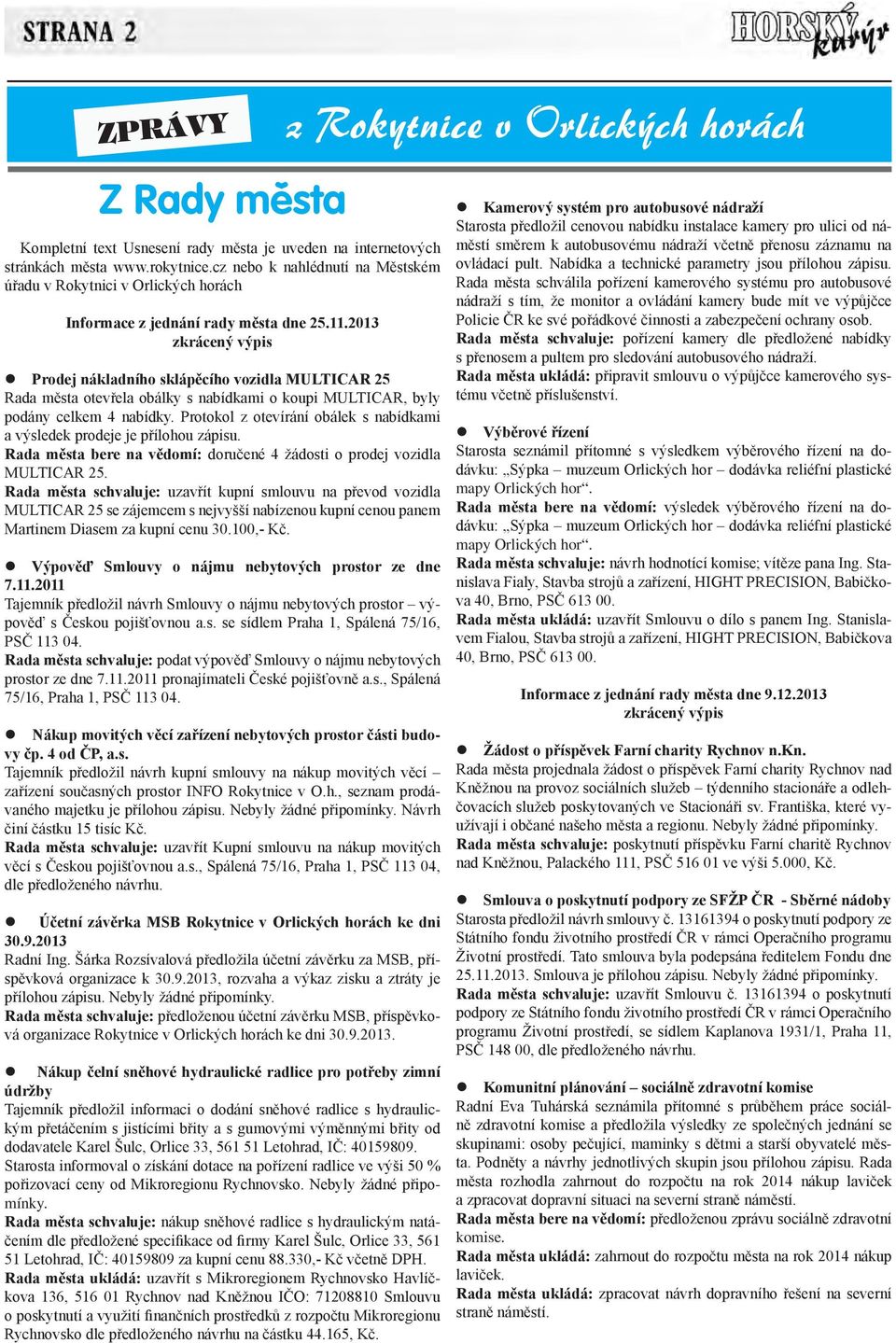 2013 zkrácený výpis Prodej nákladního sklápěcího vozidla MULTICAR 25 Rada města otevřela obálky s nabídkami o koupi MULTICAR, byly podány celkem 4 nabídky.