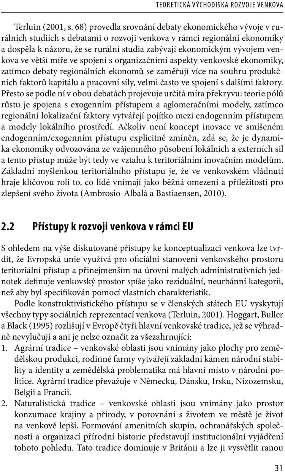 venkova ve větší míře ve spojení s organizačními aspekty venkovské ekonomiky, zatímco debaty regionálních ekonomů se zaměřují více na souhru produkčních faktorů kapitálu a pracovní síly, velmi často