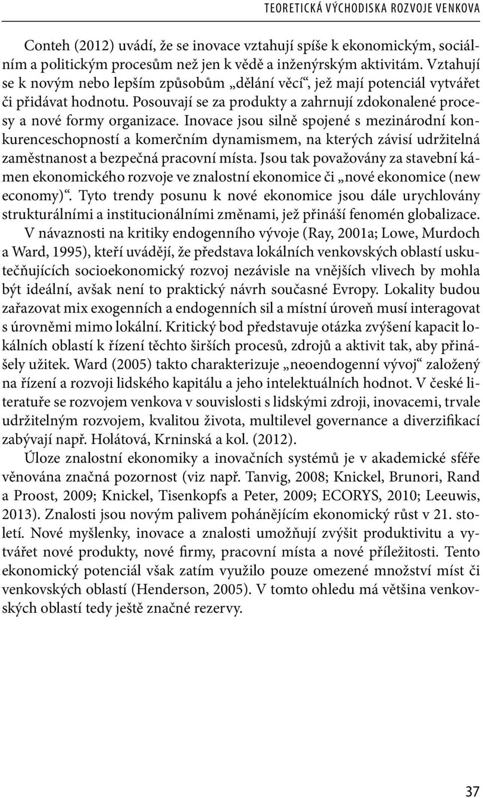 Inovace jsou silně spojené s mezinárodní konkurenceschopností a komerčním dynamismem, na kterých závisí udržitelná zaměstnanost a bezpečná pracovní místa.