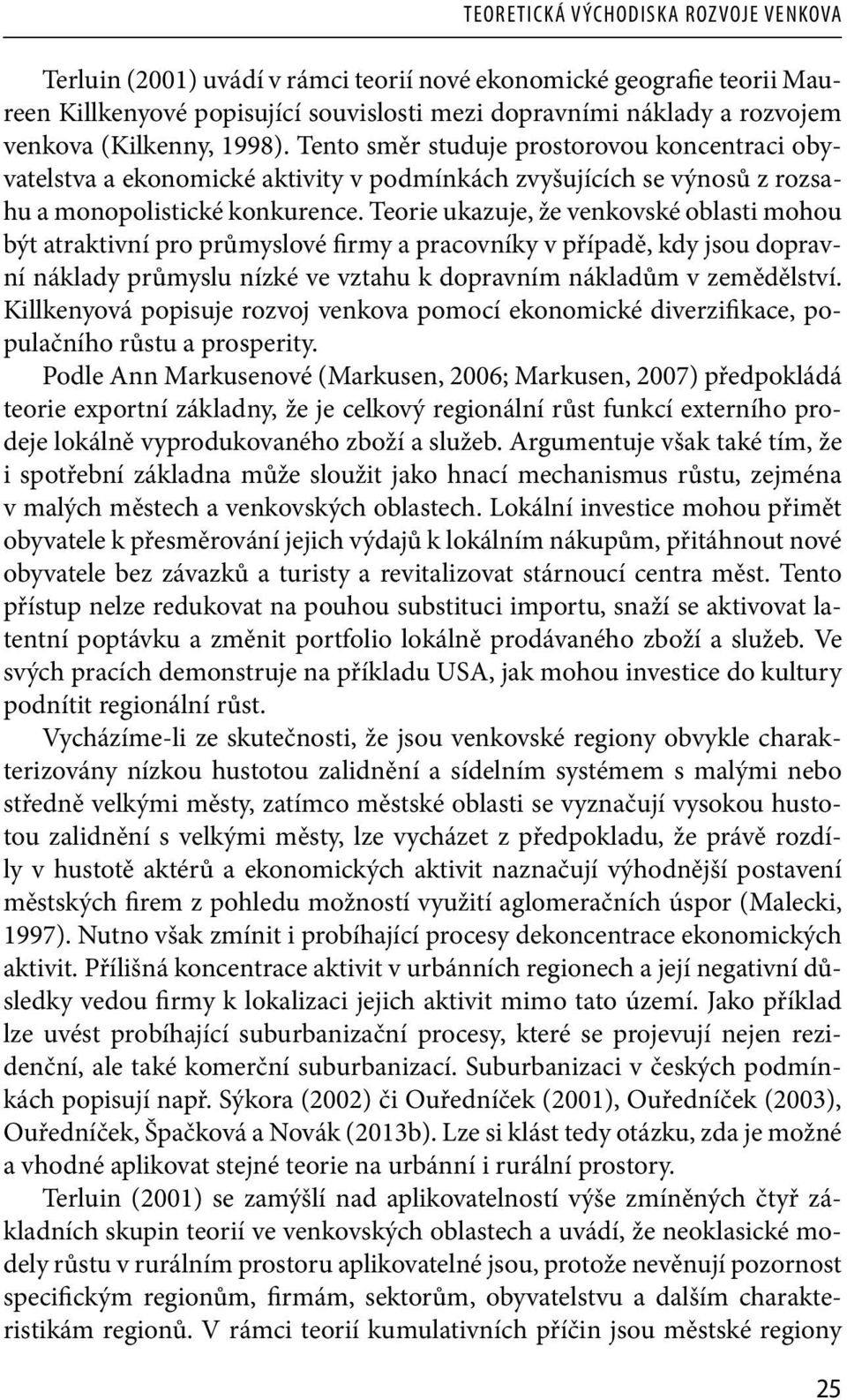 Teorie ukazuje, že venkovské oblasti mohou být atraktivní pro průmyslové firmy a pracovníky v případě, kdy jsou dopravní náklady průmyslu nízké ve vztahu k dopravním nákladům v zemědělství.